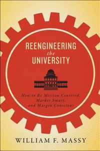 Reengineering the University  How to Be Mission Centered, Market Smart, and Margin Conscious