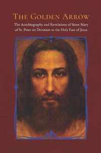 The Golden Arrow: The Autobiography and Revelations of Sister Mary of St. Peter on Devotion to the Holy Face of Jesus