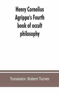 Henry Cornelius Agrippa's Fourth book of occult philosophy, of geomancy. Magical elements of Peter de Abano. Astronomical geomancy. The nature of spirits, arbatel of magic