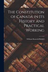 The Constitution of Canada in Its History and Practical Working