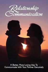 Relationship Communication: A Better, More Loving Way To Communicate With Your Partner Genuinely