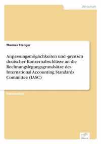 Anpassungsmoeglichkeiten und -grenzen deutscher Konzernabschlusse an die Rechnungslegungsgrundsatze des International Accounting Standards Committee (IASC)