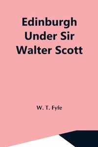 Edinburgh Under Sir Walter Scott