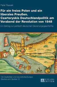 Für ein freies Polen und ein liberales Preußen: Czartoryskis Deutschlandpolitik am Vorabend der Revolution von 1848