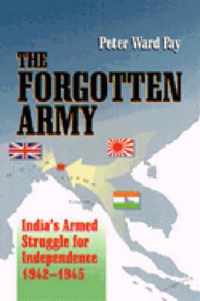 The Forgotten Army: India's Armed Struggle for Independence 1942-1945