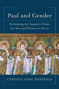 Paul and Gender Reclaiming the Apostle's Vision for Men and Women in Christ