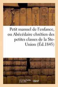 Petit Manuel de l'Enfance, Ou Abecedaire Chretien, a l'Usage Des Petites Classes Des Maisons