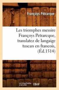 Les Triomphes Messire Francoys Petrarcque, Translatez de Langaige Tuscan En Francois, (Ed.1514)