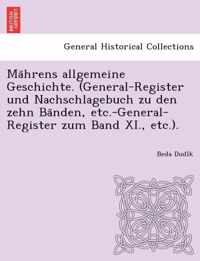 Ma Hrens Allgemeine Geschichte. (General-Register Und Nachschlagebuch Zu Den Zehn Ba Nden, Etc.-General-Register Zum Band XI., Etc.).