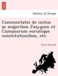 Commentatio de Initiis AC Majoribus Jazygum Et Cumanorum Eorumque Constitutionibus, Etc.