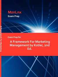 Exam Prep for a Framework for Marketing Management by Kotler, 2nd Ed.