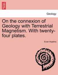 On the Connexion of Geology with Terrestrial Magnetism. with Twenty-Four Plates.