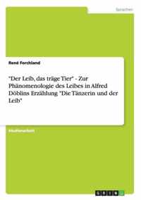 Der Leib, das trage Tier - Zur Phanomenologie des Leibes in Alfred Doeblins Erzahlung Die Tanzerin und der Leib