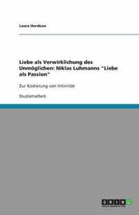 Liebe als Verwirklichung des Unmöglichen: Niklas Luhmanns Liebe als Passion: Zur Kodierung von Intimität