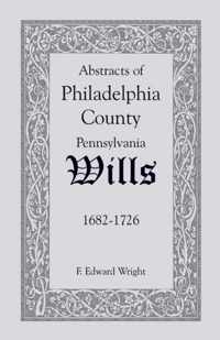 Abstracts of Philadelphia County [Pennsylvania] Wills, 1682-1726