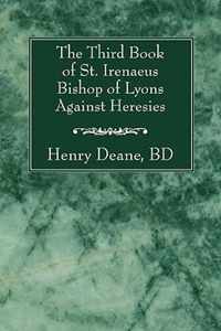 The Third Book of St. Irenaeus Bishop of Lyons Against Heresies