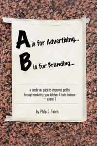 A is for Advertising... B is for Branding - A Hands-On Guide to Improved Profits Through Marketing Your Kitchen & Bath Business - Volume 1