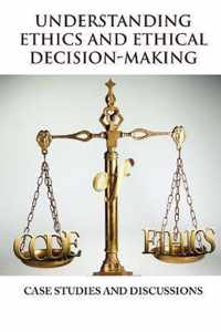 Understanding Ethics and Ethical Decision-Making