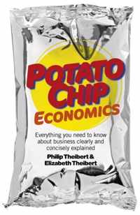 Potato Chip Economics: Everything You Need to Know about Business Clearly and Concisely Explained