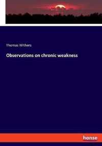 Observations on chronic weakness