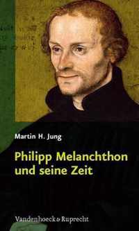 Philipp Melanchthon und seine Zeit