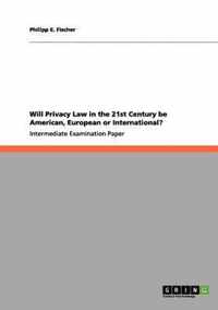 Will Privacy Law in the 21st Century be American, European or International?