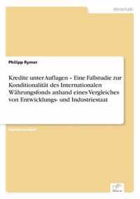 Kredite Unter Auflagen - Eine Fallstudie Zur Konditionalitat Des Internationalen Wahrungsfonds Anhand Eines Vergleiches Von Entwicklungs- Und Industri