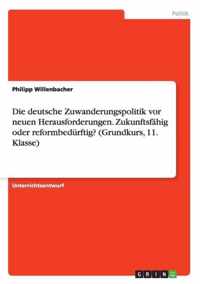 Die deutsche Zuwanderungspolitik vor neuen Herausforderungen. Zukunftsfahig oderreformbedurftig? (Grundkurs, 11. Klasse)