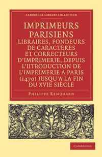 Imprimeurs Parisiens, Libraires, Fondeurs De Caracteres Et Correcteurs D'imprimerie, Depuis L'iitroduction De L'imprimerie a Paris 1470 Jusqu'a La Fin Du Xvie Siecle