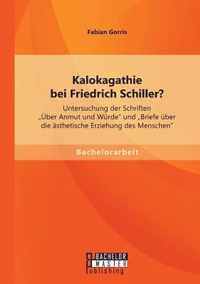 Kalokagathie bei Friedrich Schiller? Untersuchung der Schriften Über Anmut und Würde und Briefe über die ästhetische Erziehung des Menschen