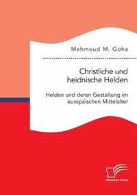 Christliche und heidnische Helden. Helden und deren Gestaltung im europaischen Mittelalter