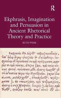 Ekphrasis, Imagination and Persuasion in Ancient Rhetorical Theory and Practice