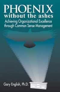 Phoenix Without the Ashes: Achieving Organizational Excellence Through Common Sense Management