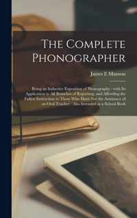 The Complete Phonographer: Being an Inductive Exposition of Phonography: With Its Application to All Branches of Reporting, and Affording the Fullest Instruction to Those Who Have Not the Assistance of an Oral Teacher