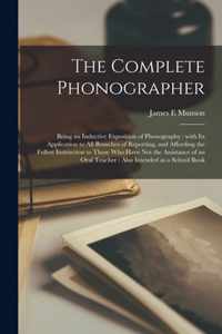 The Complete Phonographer: Being an Inductive Exposition of Phonography: With Its Application to All Branches of Reporting, and Affording the Fullest Instruction to Those Who Have Not the Assistance of an Oral Teacher