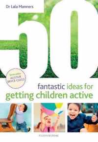 50 Fantastic Ideas for Getting Children Active