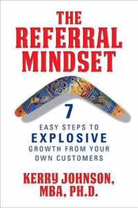 The Referral Mindset: 7 Easy Steps to EXPLOSIVE Growth From Your Own Customers