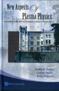 New Aspects Of Plasma Physics - Proceedings Of The 2007 Ictp Summer College On Plasma Physics