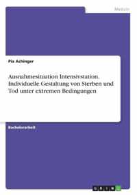 Ausnahmesituation Intensivstation. Individuelle Gestaltung von Sterben und Tod unter extremen Bedingungen