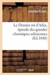 Le Dernier Roi d'Arles, Episode Des Grandes Chroniques Arlesiennes, Comprenant Les Legendes