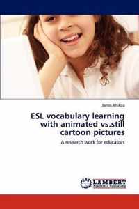 ESL Vocabulary Learning with Animated Vs.Still Cartoon Pictures