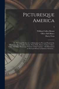 Picturesque America; or, The Land We Live in: a Delineation by Pen and Pencil of the Mountains, Rivers, Lakes, Forests, Water-falls, Shores, Canons, Valleys, Cities, and Other Picturesque Features of Our Country