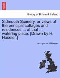 Sidmouth Scenery, or Views of the Principal Cottages and Residences ... at That ... Watering Place. [Drawn by H. Haseler.]