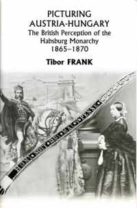 Picturing Austria-Hungary - The British Perception of the Habsburg Monarchy 1865-1870