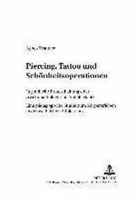 Piercing, Tattoo Und Schoenheitsoperationen: Jugendliche Protesthaltung Oder Psychopathologische Auffaelligkeit?- Eine Paedagogische Studie Zum Koerpe