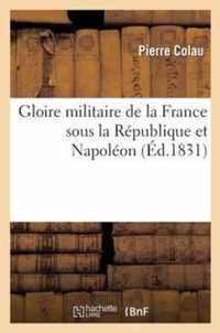 Gloire Militaire de la France Sous La Republique Et Napoleon