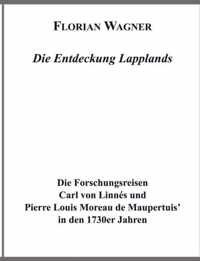 Die Entdeckung Lapplands: Die Forschungsreisen Carl von Linnes und Pierre Louis Moreau des Maupertuis in den 1730er Jahren