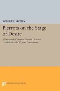 Pierrots on the Stage of Desire - Nineteenth-Century French Literary Artists and the Comic Pantomime