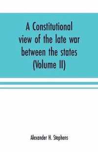 A constitutional view of the late war between the states: its causes, character, conduct and results