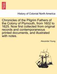 Chronicles of the Pilgrim Fathers of the Colony of Plymouth, from 1602 to 1625. Now first collected from original records and contemporaneous printed documents, and illustrated with notes.